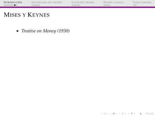 ´
I NTRODUCCI ON   N ATURALEZA DEL DINERO   VALOR DEL DINERO   D INERO Y BANCA   C ONCLUSIONES




M ISES Y K EYNES

     ...