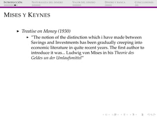 ´
I NTRODUCCI ON   N ATURALEZA DEL DINERO   VALOR DEL DINERO   D INERO Y BANCA   C ONCLUSIONES




M ISES Y K EYNES

     ...