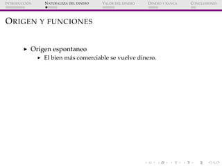 ´
I NTRODUCCI ON   N ATURALEZA DEL DINERO   VALOR DEL DINERO   D INERO Y BANCA   C ONCLUSIONES




O RIGEN Y FUNCIONES


 ...