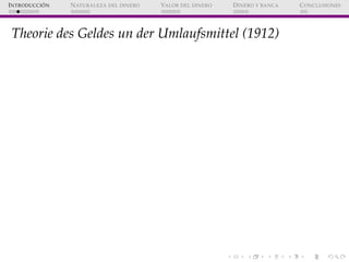 ´
I NTRODUCCI ON   N ATURALEZA DEL DINERO   VALOR DEL DINERO   D INERO Y BANCA   C ONCLUSIONES




 Theorie des Geldes un ...