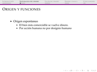 ´
I NTRODUCCI ON   N ATURALEZA DEL DINERO   VALOR DEL DINERO   D INERO Y BANCA   C ONCLUSIONES




O RIGEN Y FUNCIONES


 ...