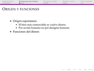 ´
I NTRODUCCI ON   N ATURALEZA DEL DINERO   VALOR DEL DINERO   D INERO Y BANCA   C ONCLUSIONES




O RIGEN Y FUNCIONES


 ...