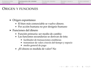 ´
I NTRODUCCI ON   N ATURALEZA DEL DINERO   VALOR DEL DINERO   D INERO Y BANCA   C ONCLUSIONES




O RIGEN Y FUNCIONES


 ...