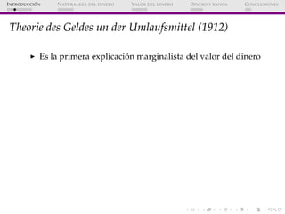 ´
I NTRODUCCI ON   N ATURALEZA DEL DINERO   VALOR DEL DINERO   D INERO Y BANCA   C ONCLUSIONES




 Theorie des Geldes un ...