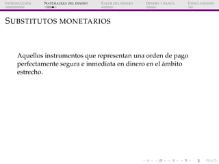 ´
I NTRODUCCI ON   N ATURALEZA DEL DINERO   VALOR DEL DINERO   D INERO Y BANCA   C ONCLUSIONES




S UBSTITUTOS MONETARIOS...