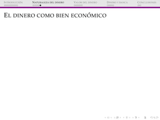 ´
I NTRODUCCI ON   N ATURALEZA DEL DINERO   VALOR DEL DINERO   D INERO Y BANCA   C ONCLUSIONES




                       ...