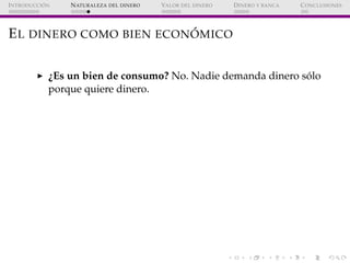 ´
I NTRODUCCI ON   N ATURALEZA DEL DINERO   VALOR DEL DINERO   D INERO Y BANCA   C ONCLUSIONES




                       ...