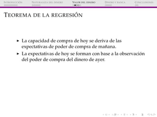 ´
I NTRODUCCI ON   N ATURALEZA DEL DINERO   VALOR DEL DINERO   D INERO Y BANCA   C ONCLUSIONES




                       ...