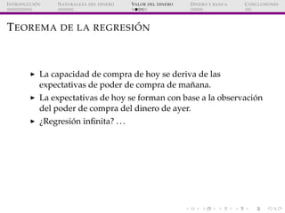 ´
I NTRODUCCI ON    N ATURALEZA DEL DINERO   VALOR DEL DINERO   D INERO Y BANCA   C ONCLUSIONES




                      ...