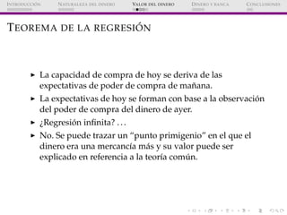 ´
I NTRODUCCI ON    N ATURALEZA DEL DINERO   VALOR DEL DINERO   D INERO Y BANCA   C ONCLUSIONES




                      ...