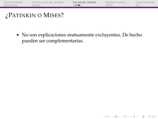 ´
I NTRODUCCI ON   N ATURALEZA DEL DINERO   VALOR DEL DINERO   D INERO Y BANCA   C ONCLUSIONES




 ¿PATINKIN O M ISES ?

...