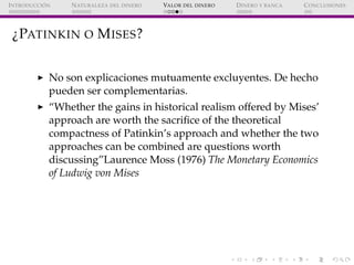 ´
I NTRODUCCI ON   N ATURALEZA DEL DINERO   VALOR DEL DINERO   D INERO Y BANCA   C ONCLUSIONES




 ¿PATINKIN O M ISES ?

...