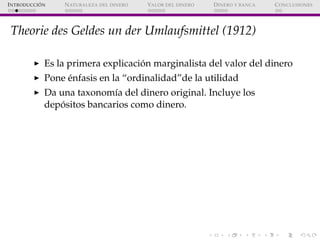 ´
I NTRODUCCI ON   N ATURALEZA DEL DINERO   VALOR DEL DINERO   D INERO Y BANCA   C ONCLUSIONES




 Theorie des Geldes un ...