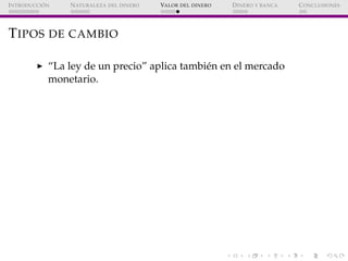 ´
I NTRODUCCI ON   N ATURALEZA DEL DINERO   VALOR DEL DINERO   D INERO Y BANCA   C ONCLUSIONES




T IPOS DE CAMBIO

     ...