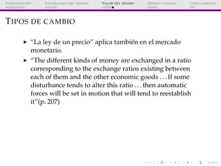 ´
I NTRODUCCI ON    N ATURALEZA DEL DINERO   VALOR DEL DINERO   D INERO Y BANCA   C ONCLUSIONES




T IPOS DE CAMBIO

    ...