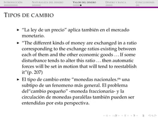 ´
I NTRODUCCI ON    N ATURALEZA DEL DINERO   VALOR DEL DINERO   D INERO Y BANCA   C ONCLUSIONES




T IPOS DE CAMBIO

    ...