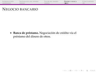 ´
I NTRODUCCI ON   N ATURALEZA DEL DINERO   VALOR DEL DINERO   D INERO Y BANCA   C ONCLUSIONES




N EGOCIO BANCARIO




 ...