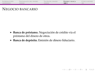 ´
I NTRODUCCI ON   N ATURALEZA DEL DINERO   VALOR DEL DINERO   D INERO Y BANCA   C ONCLUSIONES




N EGOCIO BANCARIO




 ...