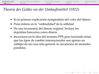 ´
I NTRODUCCI ON   N ATURALEZA DEL DINERO   VALOR DEL DINERO   D INERO Y BANCA   C ONCLUSIONES




 Theorie des Geldes un ...