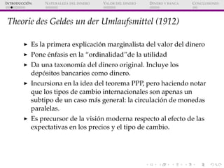 ´
I NTRODUCCI ON   N ATURALEZA DEL DINERO   VALOR DEL DINERO   D INERO Y BANCA   C ONCLUSIONES




 Theorie des Geldes un ...