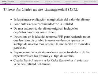´
I NTRODUCCI ON    N ATURALEZA DEL DINERO   VALOR DEL DINERO   D INERO Y BANCA   C ONCLUSIONES




 Theorie des Geldes un...