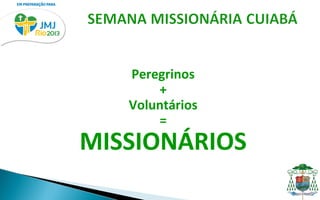Peregrinos
       +
   Voluntários
       =
MISSIONÁRIOS
 