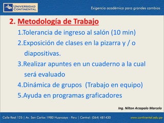 23/10/2021 7
2. Metodología de Trabajo
1.Tolerancia de ingreso al salón (10 min)
2.Exposición de clases en la pizarra y / o
diapositivas.
3.Realizar apuntes en un cuaderno a la cual
será evaluado
4.Dinámica de grupos (Trabajo en equipo)
5.Ayuda en programas graficadores
Ing. Nilton Arzapalo Marcelo
 