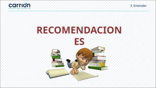 RECOMENDACION
ES
3. Entender
 