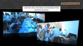 LUIHTEZ@GMAIL.COM


GENTE DEL PUEBLO ATENDIDA POR
        ESPECIALISTAS
 