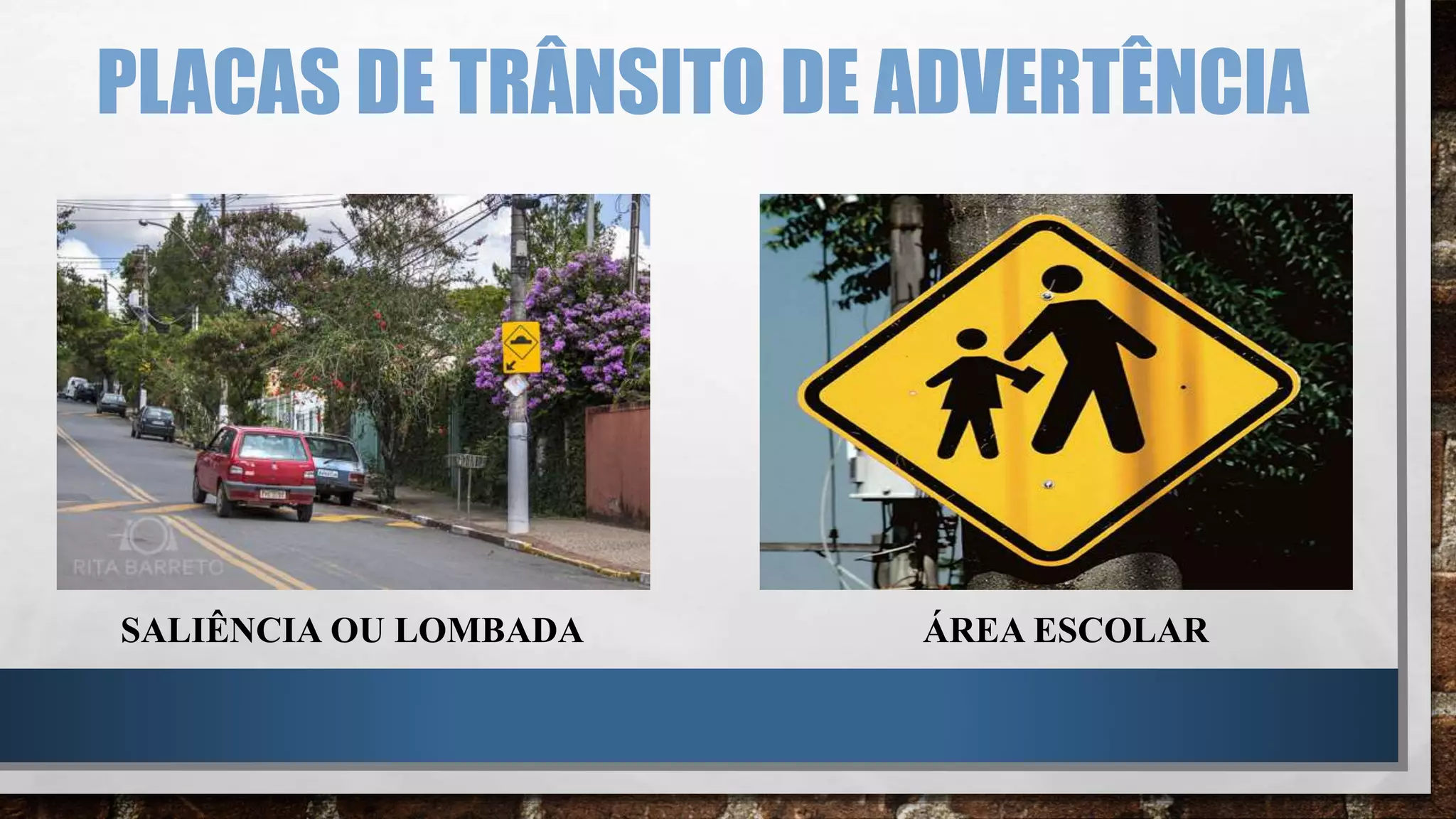 PLACAS DE TRÂNSITO DE ADVERTÊNCIA
SALIÊNCIA OU LOMBADA ÁREA ESCOLAR