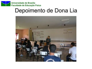 Universidade de Brasília
Faculdade de Educação Física


   Depoimento de Dona Lia
 