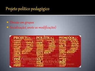  Divisão em grupos
 Socialização( anote as modificações)
 