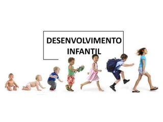 DESENVOLVIMENTO
INFANTIL
 