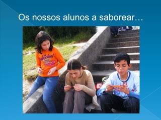 Os nossos alunos a saborear…