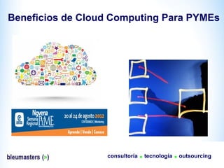 Beneficios de Cloud Computing Para PYMEs




                  consultoría   . tecnología . outsourcing
 