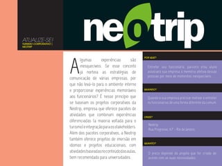 ATUALIZE-SE!
TURISMO CORPORATIVO |
NEOTRIP




                        A
                                                                      POR QUE?
                               lgumas       experiências       são
                               inesquecíveis. Se esse conceito          Entreter seu funcionário, parceiro e/ou aluno
                               já norteia as estratégias de             associará sua empresa à memória afetiva dessas
                                                                        pessoas por meio de momentos inesquecíveis.
                        comunicação de várias empresas, por
                        que não levá-lo para o ambiente interno
                        e proporcionar experiências memoráveis        QUANDO?


                        aos funcionários? É nesse princípio que         Quando a sua empresa precisar motivar e entreter
                        se baseiam os projetos corporativos da          os funcionários de uma forma diferente da comum.
                        Neotrip, empresa que oferece pacotes de
                        atividades que combinam experiências          ONDE?
                        diferenciadas (a maioria voltada para o
                                                                        Neotrip
                        turismo) e integração para os stakeholders.     Rua Progresso, 67 - Rio de Janeiro
                        Além dos pacotes corporativos, a Neotrip
                        também oferece projetos de imersão em
                                                                      QUANTO?
                        idomas e projetos educacionais, com
                        atividades baseadas no conteúdo das aulas,      O preço depende do projeto que for criado de
                        bem recomendado para universidades.             acordo com as suas necessidades.
 