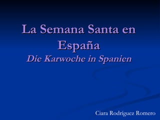 La Semana Santa en España Die Karwoche in Spanien Ciara Rodríguez Romero 