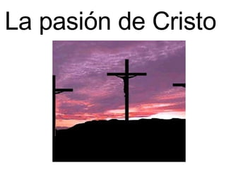 La pasión de Cristo  