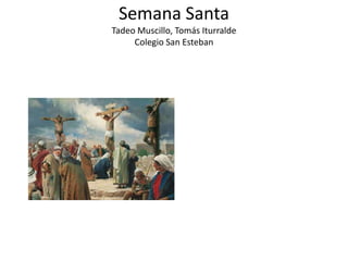 Semana Santa
Tadeo Muscillo, Tomás Iturralde
     Colegio San Esteban
 