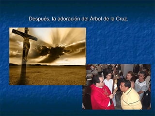 Después, la adoración del Árbol de la Cruz.Después, la adoración del Árbol de la Cruz.
 