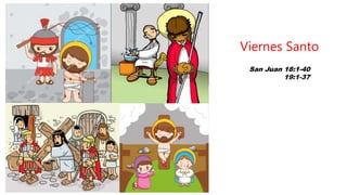 San Juan 18:1-40
19:1-37
Viernes Santo
 