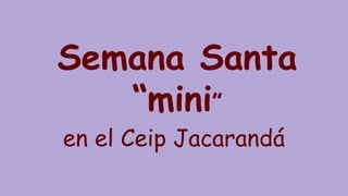 Semana Santa
“mini”
en el Ceip Jacarandá
 