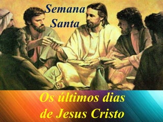 Os últimos dias
de Jesus Cristo
Semana
Santa
 
