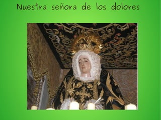 Nuestra señora de los dolores

 