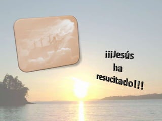 ¡¡¡Jesús ha resucitado!!!