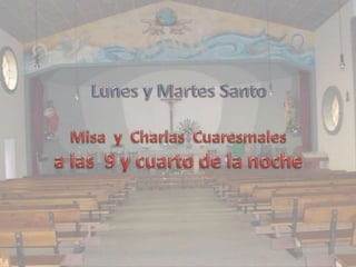 Lunes y Martes SantoMisa  y  Charlas  Cuaresmales  a las  9 y cuarto de la noche 
