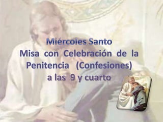 Miércoles SantoMisa  con  Celebración  de  la  Penitencia   (Confesiones) a las  9 y cuarto
