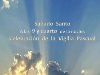 Sábado  SantoA las  9 y cuarto  de la noche,  Celebración  de  la  Vigilia  Pascual 