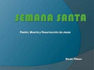 Pasión, Muerte y Resurrección de Jesús




                                  Nicole Villacís
 