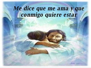 Me dice que me ama y que conmigo quiere estar 